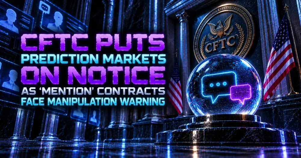 CFTC Puts Prediction Markets on Notice as ‘Mention’ Contracts Face Manipulation Warning
