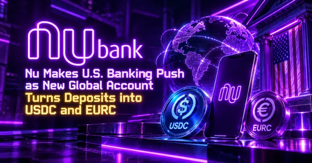Nu Makes U.S. Banking Push as New Global Account Turns Deposits Into USDC and EURC